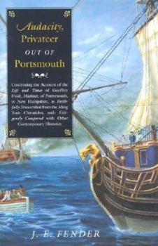 Hardcover Audacity, Privateer Out of Portsmouth: Continuing the Account of the Life and Times of Geoffrey Frost, Mariner, of Portsmouth, in New Hampshire, as Fa Book