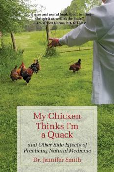 Paperback My Chicken Thinks I'm a Quack: and Other Side Effects of Practicing Natural Medicine Book