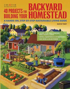 Paperback 40 Projects for Building Your Backyard Homestead: A Hands-On, Step-By-Step Sustainable-Living Guide Book