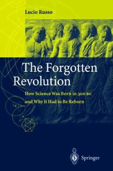 Paperback The Forgotten Revolution: How Science Was Born in 300 BC and Why It Had to Be Reborn Book