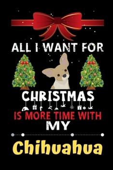 Paperback All I want for Christmas is more time with my Chihuahua: Christmas Gift for Chihuahua Lovers, Chihuahua Lovers Journal / Notebook / Diary / Thanksgivi Book