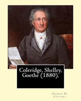 Paperback Coleridge, Shelley, Goethe (1880). By: George H. Calvert (January 2, 1803 - May 24, 1889).: Samuel Taylor Coleridge, Johann Wolfgang von Goethe and Pe Book