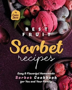 Paperback Best Fruit Sorbet Recipes: Easy & Flavorful Homemade Sorbet Cookbook for You and Your Family Book