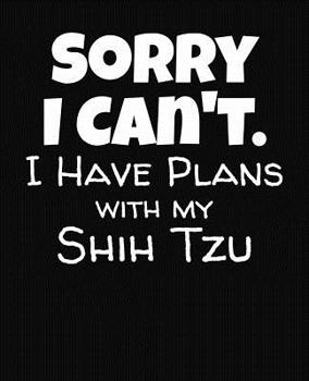 Paperback Sorry I Can't I Have Plans With My Shih Tzu: College Ruled Composition Notebook Book