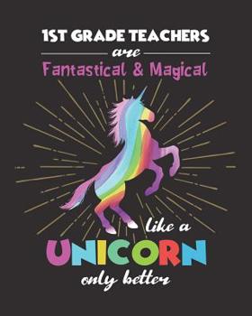 Paperback 1st Grade Teachers Are Fantastical & Magical Like A Unicorn Only Better: Dot Grid Notebook and Appreciation Gift for First Grade Teachers Book