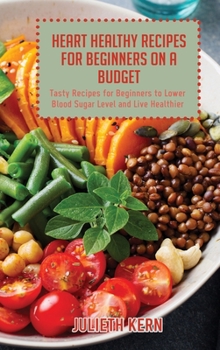 Heart Healthy Recipes for Beginners on a Budget: Tasty Recipes for Beginners to Lower Blood Sugar Level and Live Healthier