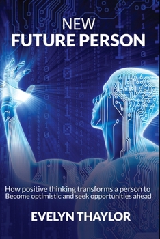 Paperback New Future Person: How positive thinking transforms a person such that he always seeks for opportunities ahead. Book