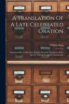 Paperback A Translation Of A Late Celebrated Oration: Occasioned By A Lible [sic] Entitled, Remarks On Doctor K-g's Speech. With A Seasonable Introduction Book