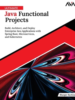 Ultimate Java Functional Projects: Build, Architect, and Deploy Enterprise Java Applications with Spring Boot, Microservices, and Kubernetes (English Edition)
