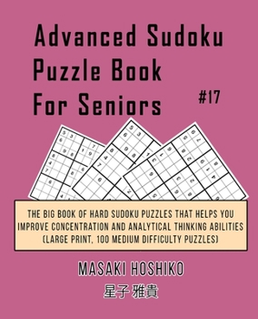 Paperback Advanced Sudoku Puzzle Book For Seniors #17: The Big Book Of Hard Sudoku Puzzles That Helps You Improve Concentration And Analytical Thinking Abilitie Book