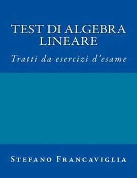 Paperback Test di Algebra Lineare: Tratti da esercizi d'esame a.a. 2014/2015 e 2015/16 [Italian] Book