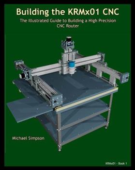 Paperback Building the KRMX01 CNC: The Illustrated Guide to Building a High Precision CNC Book