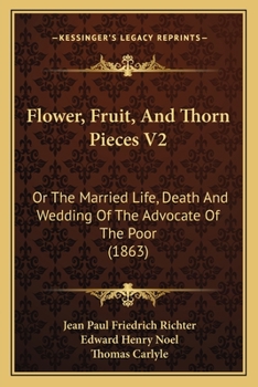 Flower, Fruit, And Thorn Pieces V2: Or The Married Life, Death And Wedding Of The Advocate Of The Poor