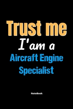 Paperback Trust Me I'm A Aircraft Engine Specialist Notebook - Aircraft Engine Specialist Funny Gift: Lined Notebook / Journal Gift, 120 Pages, 6x9, Soft Cover, Book