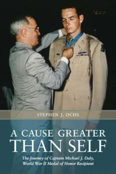 Hardcover A Cause Greater Than Self: The Journey of Captain Michael J. Daly, World War II Medal of Honor Recipient Book