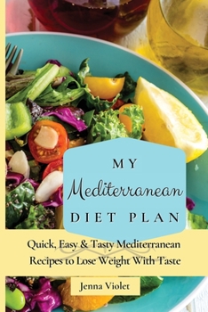 Paperback My Mediterranean Diet Plan: Quick, Easy & Tasty Mediterranean Recipes to Lose Weight With Taste Book