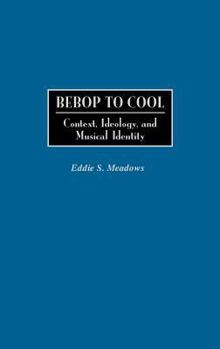 Hardcover Bebop to Cool: Context, Ideology, and Musical Identity Book