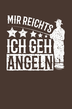 Notizbuch: Notizbuch Angeln; Dieses schöne Notizbuch zeigt den Spruch "Mir reichts ich geh Angeln" (German Edition)