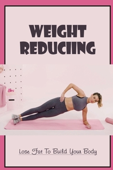 Paperback Weight Reduciing: Lose Fat To Build Your Body: Workout Weight Exercise Guide Book