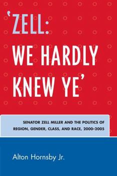 Paperback 'Zell: We Hardly Knew Ye': Senator Zell Miller and the Politics of Region, Gender, Class, and Race, 2000D2005 Book