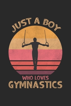 Just A Boy Who Loves Gymnastics: Funny Notebook Journal Gymnastics Gift For Boys for Writing Diary, Perfect Gymnastics Gift for men, Cool Blank Lined Journal For Birthday