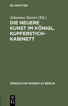 Hardcover Die Neuere Kunst Im Königl. Kupferstichkabinett: Eine Anleitung Zur Benutzung Der Sammlung [German] Book