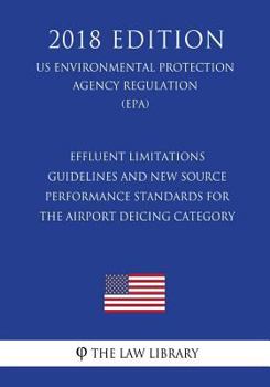 Paperback Effluent Limitations Guidelines and New Source Performance Standards for the Airport Deicing Category (US Environmental Protection Agency Regulation) Book