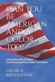 Paperback Can You Be American and a Color Too?: Living Outside of Race: Transitioning from Color to Culture Book