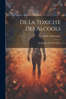 De la Toxicité des Alcools: Prophylaxie de L'alcoolisme
