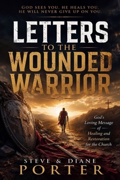 Letters To The Wounded Warrior: God's Loving Message of Healing and Restoration for the Church