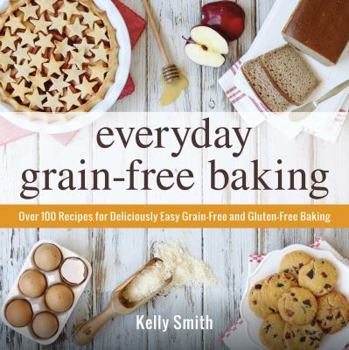 Paperback Everyday Grain-Free Baking: Over 100 Recipes for Deliciously Easy Grain-Free and Gluten-Free Baking Book