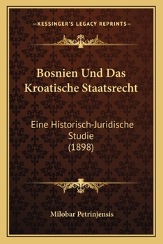 Paperback Bosnien Und Das Kroatische Staatsrecht: Eine Historisch-Juridische Studie (1898) [German] Book