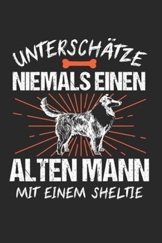Unterschätze Niemals Einen Alten Mann Mit Einem Sheltie: Sheltie & Hund Notizbuch 6'x9' Liniert Geschenk für Hunderasse & Hundetrainer (German Edition)