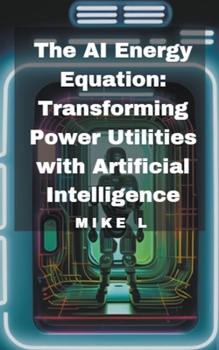 Paperback The AI Energy Equation: Transforming Power Utilities with Artificial Intelligence Book