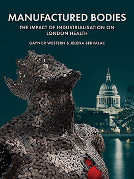 Paperback Manufactured Bodies: The Impact of Industrialisation on London Health Book