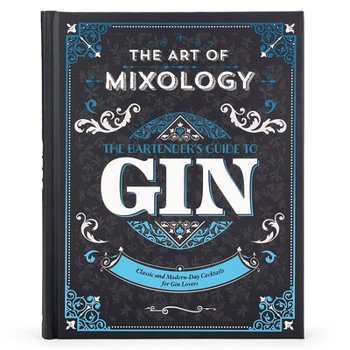 Hardcover The Art of Mixology: Bartender's Guide to Gin: Classic and Modern-Day Cocktails for Gin Lovers Book