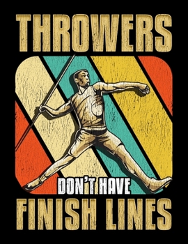 Throwers Don't Have Finish Lines: Awesome Throwing Athletes Blank Sketchbook to Draw and Paint (110 Empty Pages, 8.5" x 11")