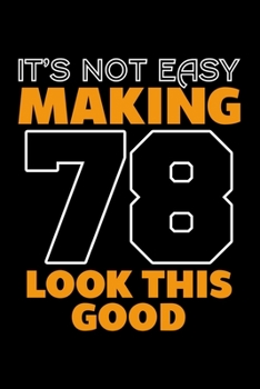 IT'S NOT EASY MAKING 78 LOOK THIS GOOD: Dot Grid Journal, Diary, Notebook, 6x9 inches with 120 Pages.