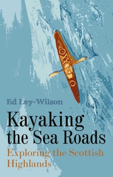 Paperback Kayaking the Sea Roads: Exploring the Scottish Highlands Book