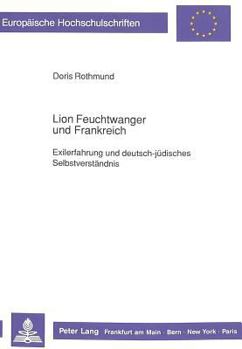 Lion Feuchtwanger Und Frankreich: Exilerfahrung Und Deutsch-Juedisches Selbstverstaendnis