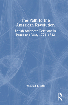 Hardcover The Path to the American Revolution: British-American Relations in Peace and War, 1721-1783 Book
