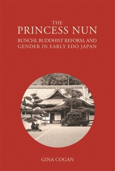 Hardcover The Princess Nun: Bunchi, Buddhist Reform, and Gender in Early Edo Japan Book