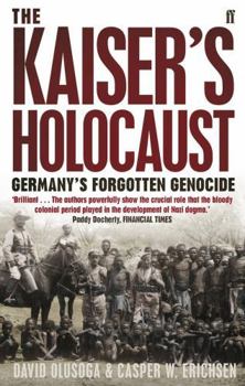 Paperback The Kaiser's Holocaust: Germany's Forgotten Genocide and the Colonial Roots of Nazism. David Olusoga and Casper W. Erichsen Book