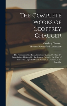 Hardcover The Complete Works of Geoffrey Chaucer: The Romaunt of the Rose. the Minor Poems. Boethius De Consolatione Philosophie. Troilus and Criseyde. the Hous [English, Middle] Book