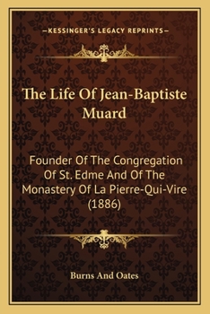 Paperback The Life Of Jean-Baptiste Muard: Founder Of The Congregation Of St. Edme And Of The Monastery Of La Pierre-Qui-Vire (1886) Book