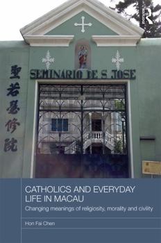 Catholics and Everyday Life in Macau - Book  of the Routledge Religion in Contemporary Asia Series