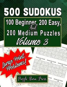 Paperback 500 Sudokus: 100 Beginner, 200 Easy and 200 Medium Puzzles with Large Print Problems, Volume 3 [Large Print] Book
