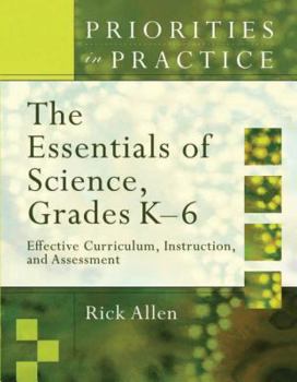 Paperback The Essentials of Science, Grades K-6: Effective Curriculum, Instruction, and Assessment (Priorities in Practice) Book