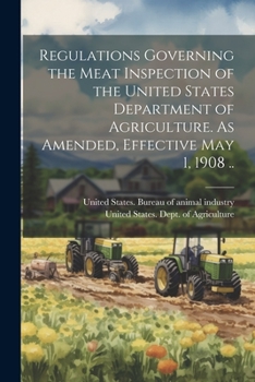 Paperback Regulations Governing the Meat Inspection of the United States Department of Agriculture. As Amended, Effective May 1, 1908 .. Book