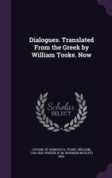 Dialogues. Translated from the Greek by William Tooke. Now